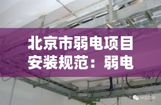 北京市弱電項目安裝規(guī)范：弱電安裝標準規(guī)范 