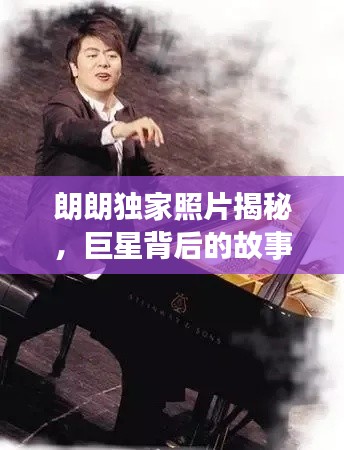 朗朗獨(dú)家照片揭秘，巨星背后的故事與風(fēng)采