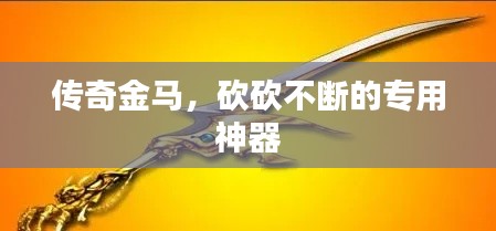 傳奇金馬，砍砍不斷的專用神器