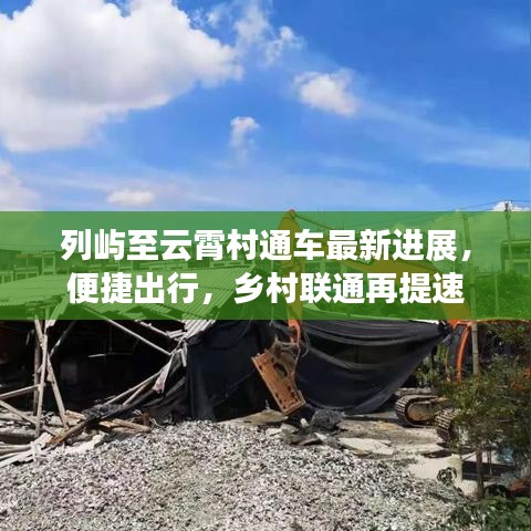 列嶼至云霄村通車最新進展，便捷出行，鄉(xiāng)村聯(lián)通再提速