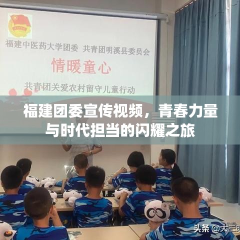 福建團委宣傳視頻，青春力量與時代擔(dān)當(dāng)?shù)拈W耀之旅