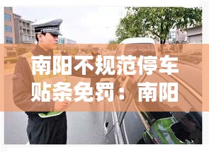 南陽(yáng)不規(guī)范停車貼條免罰：南陽(yáng)違法停車罰款多少 