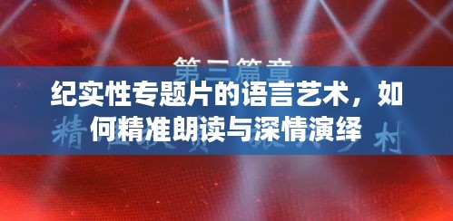 紀(jì)實(shí)性專題片的語(yǔ)言藝術(shù)，如何精準(zhǔn)朗讀與深情演繹