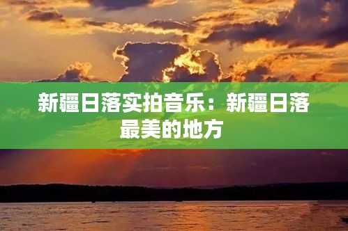 新疆日落實(shí)拍音樂(lè)：新疆日落最美的地方 