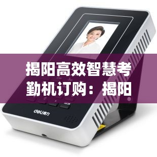 揭陽高效智慧考勤機(jī)訂購：揭陽高效智慧考勤機(jī)訂購電話 