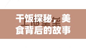 干飯?zhí)矫?，美食背后的故事與情感深度解讀
