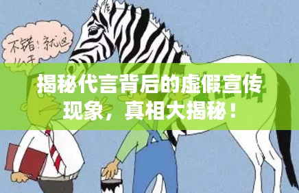 揭秘代言背后的虛假宣傳現(xiàn)象，真相大揭秘！
