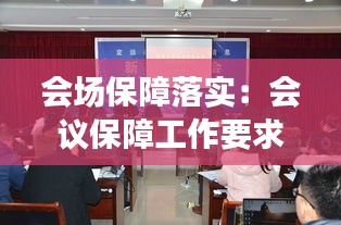 會(huì)場(chǎng)保障落實(shí)：會(huì)議保障工作要求 