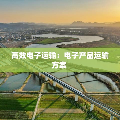高效電子運(yùn)輸：電子產(chǎn)品運(yùn)輸方案 