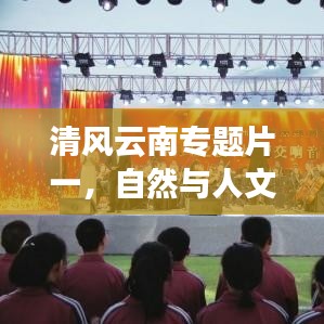 清風云南專題片一，自然與人文的和諧交響之旅