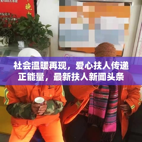 社會溫暖再現(xiàn)，愛心扶人傳遞正能量，最新扶人新聞頭條