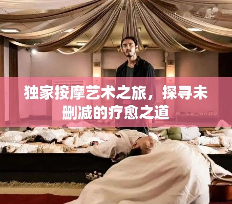 獨(dú)家按摩藝術(shù)之旅，探尋未刪減的療愈之道