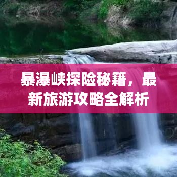 暴瀑峽探險秘籍，最新旅游攻略全解析！