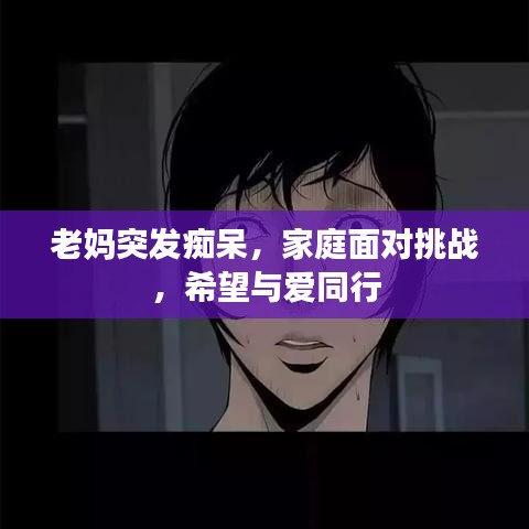 老媽突發(fā)癡呆，家庭面對挑戰(zhàn)，希望與愛同行