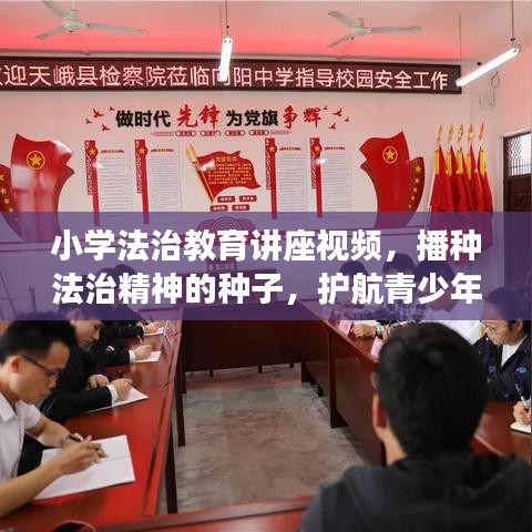 小學(xué)法治教育講座視頻，播種法治精神的種子，護(hù)航青少年成長(zhǎng)之路