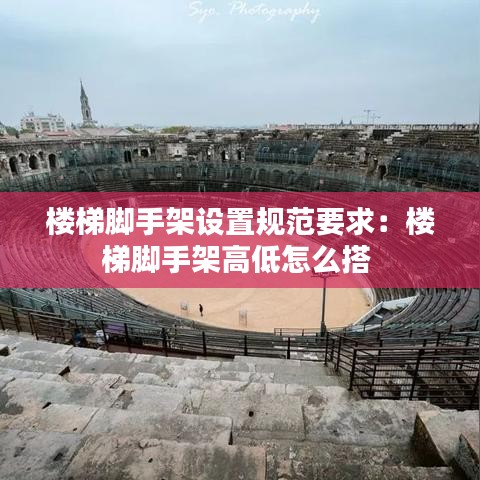 樓梯腳手架設置規(guī)范要求：樓梯腳手架高低怎么搭 