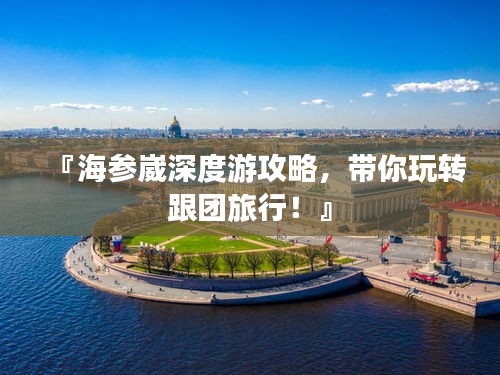 『海參崴深度游攻略，帶你玩轉(zhuǎn)跟團(tuán)旅行！』