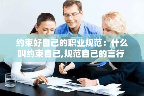 約束好自己的職業(yè)規(guī)范：什么叫約束自己,規(guī)范自己的言行 