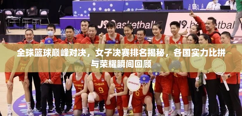 全球籃球巔峰對(duì)決，女子決賽排名揭秘，各國(guó)實(shí)力比拼與榮耀瞬間回顧