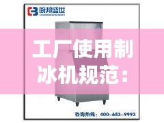 工廠使用制冰機規(guī)范：工業(yè)制冰機多少錢一個 