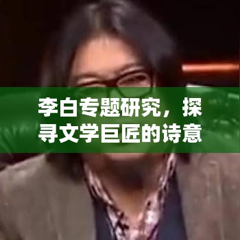 李白專題研究，探尋文學(xué)巨匠的詩意人生