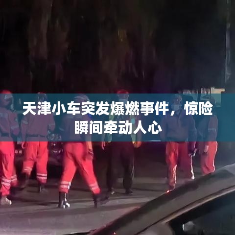 天津小車突發(fā)爆燃事件，驚險瞬間牽動人心