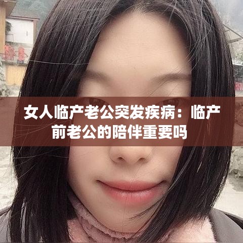 女人臨產(chǎn)老公突發(fā)疾病：臨產(chǎn)前老公的陪伴重要嗎 