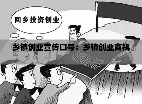 鄉(xiāng)鎮(zhèn)創(chuàng)業(yè)宣傳口號：鄉(xiāng)鎮(zhèn)創(chuàng)業(yè)商機 