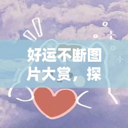 好運(yùn)不斷圖片大賞，探索美好與幸運(yùn)的無限魅力