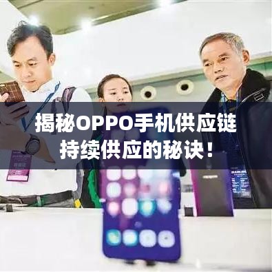 揭秘OPPO手機供應(yīng)鏈持續(xù)供應(yīng)的秘訣！