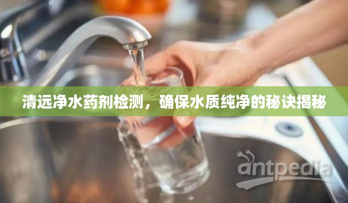 清遠凈水藥劑檢測，確保水質(zhì)純凈的秘訣揭秘