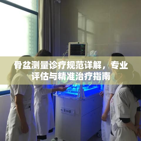 骨盆測(cè)量診療規(guī)范詳解，專業(yè)評(píng)估與精準(zhǔn)治療指南