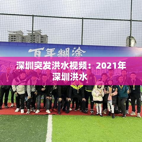 深圳突發(fā)洪水視頻：2021年深圳洪水 