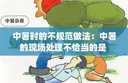 中暑時(shí)的不規(guī)范做法：中暑的現(xiàn)場處理不恰當(dāng)?shù)氖?