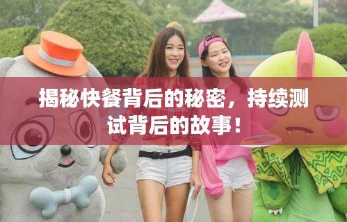 揭秘快餐背后的秘密，持續(xù)測試背后的故事！