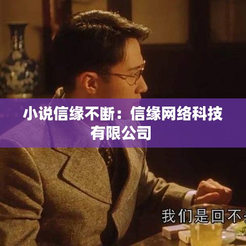 小說信緣不斷：信緣網(wǎng)絡(luò)科技有限公司 