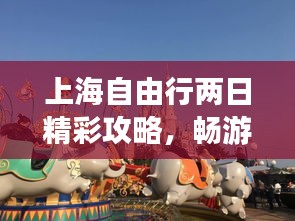 上海自由行兩日精彩攻略，暢游魔都不迷路！