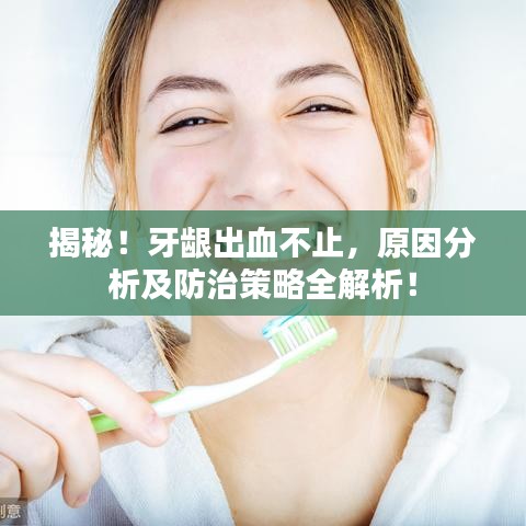 揭秘！牙齦出血不止，原因分析及防治策略全解析！