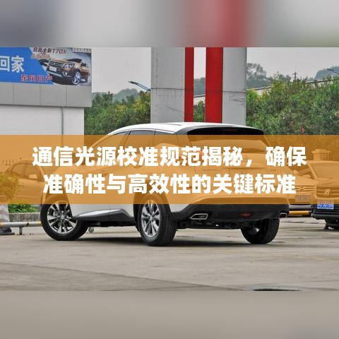 通信光源校準規(guī)范揭秘，確保準確性與高效性的關(guān)鍵標準