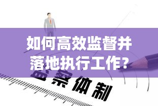 如何高效監(jiān)督并落地執(zhí)行工作？