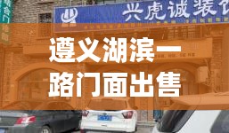 遵義湖濱一路門(mén)面出售最新信息，優(yōu)質(zhì)商鋪搶購(gòu)在即！