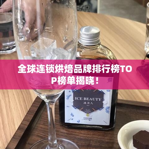 全球連鎖烘焙品牌排行榜TOP榜單揭曉！