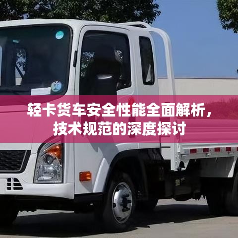 輕卡貨車(chē)安全性能全面解析，技術(shù)規(guī)范的深度探討