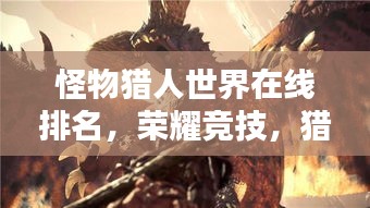 怪物獵人世界在線排名，榮耀競(jìng)技，獵人激情之戰(zhàn)！