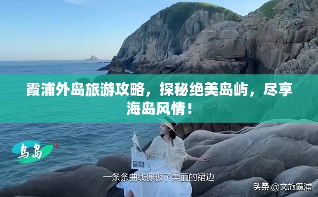 霞浦外島旅游攻略，探秘絕美島嶼，盡享海島風(fēng)情！
