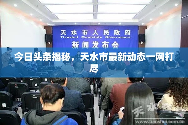 今日頭條揭秘，天水市最新動(dòng)態(tài)一網(wǎng)打盡
