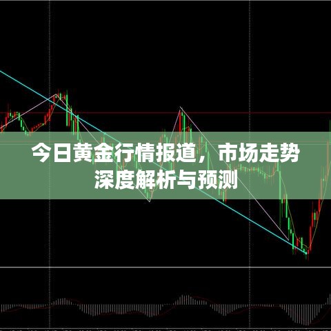 今日黃金行情報(bào)道，市場(chǎng)走勢(shì)深度解析與預(yù)測(cè)