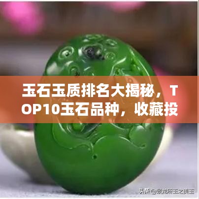玉石玉質(zhì)排名大揭秘，TOP10玉石品種，收藏投資必看！