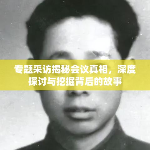 專題采訪揭秘會議真相，深度探討與挖掘背后的故事