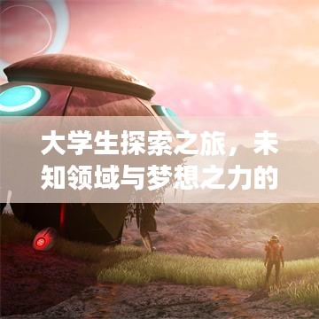大學(xué)生探索之旅，未知領(lǐng)域與夢想之力的深度報(bào)道
